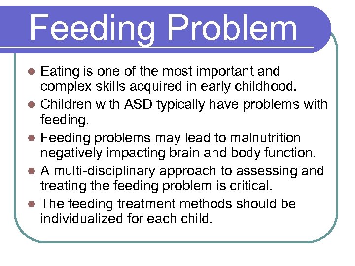 Feeding Problem l l l Eating is one of the most important and complex