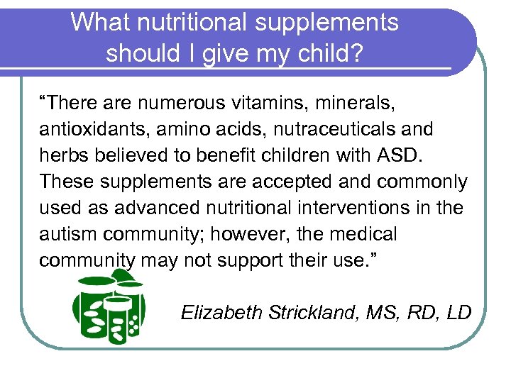 What nutritional supplements should I give my child? “There are numerous vitamins, minerals, antioxidants,