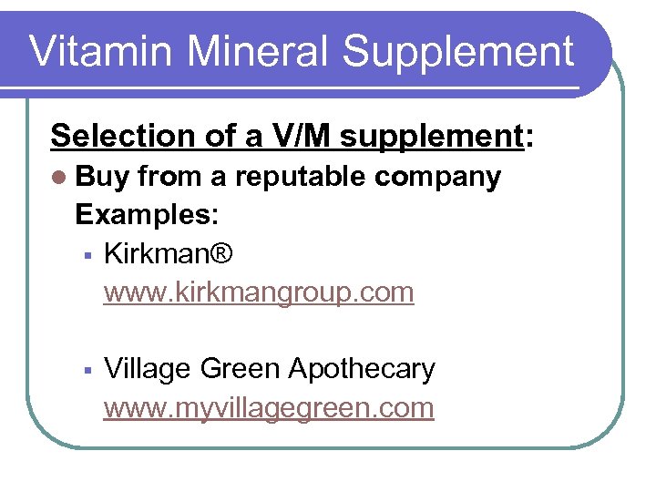 Vitamin Mineral Supplement Selection of a V/M supplement: l Buy from a reputable company