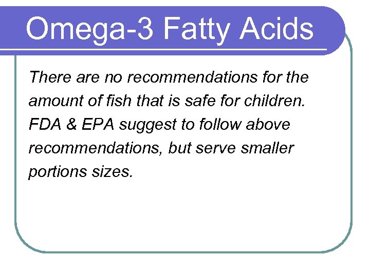 Omega-3 Fatty Acids There are no recommendations for the amount of fish that is