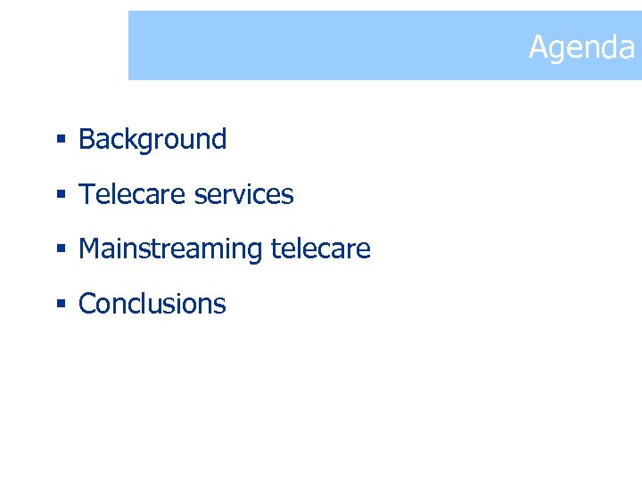 Agenda § Background § Telecare services § Mainstreaming telecare § Conclusions 