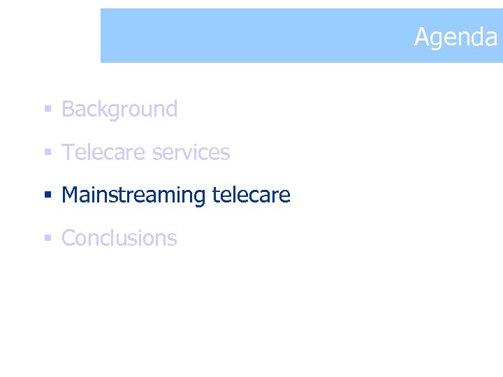 Agenda § Background § Telecare services § Mainstreaming telecare § Conclusions 