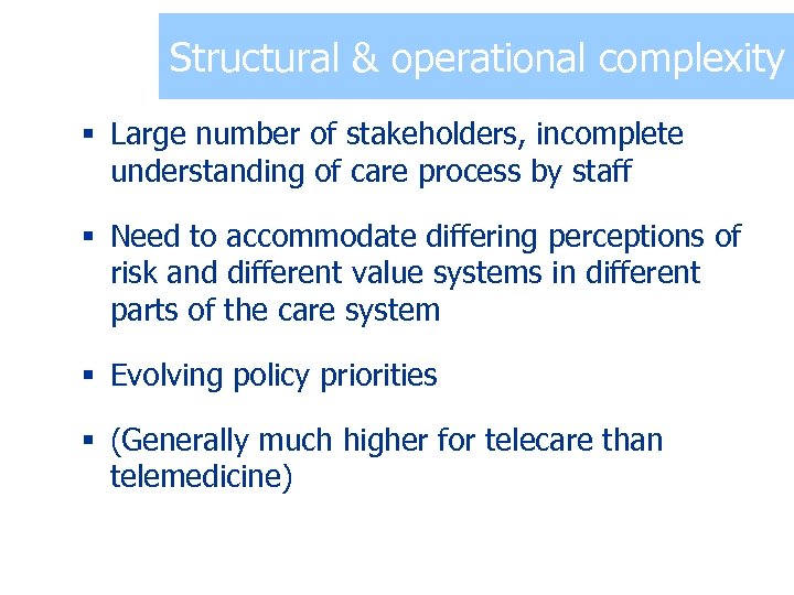 Structural & operational complexity § Large number of stakeholders, incomplete understanding of care process