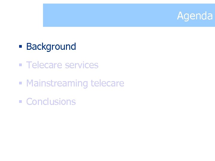 Agenda § Background § Telecare services § Mainstreaming telecare § Conclusions 