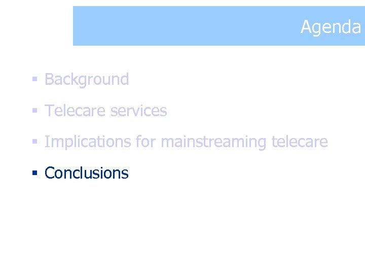 Agenda § Background § Telecare services § Implications for mainstreaming telecare § Conclusions 