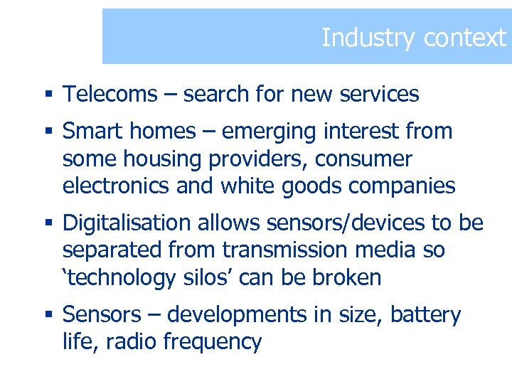 Industry context § Telecoms – search for new services § Smart homes – emerging