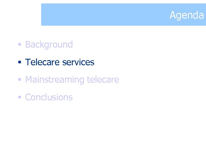 Agenda § Background § Telecare services § Mainstreaming telecare § Conclusions 