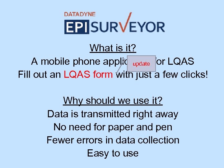What is it? A mobile phone application for LQAS update Fill out an LQAS