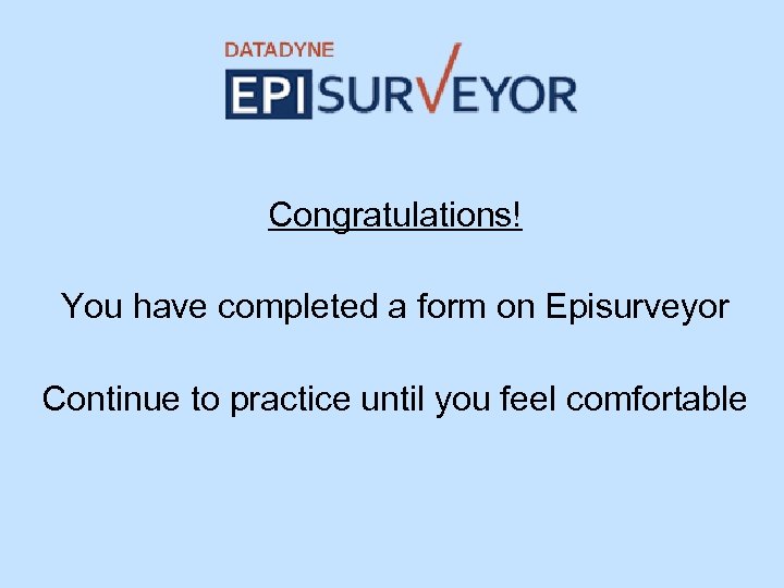 Congratulations! You have completed a form on Episurveyor Continue to practice until you feel