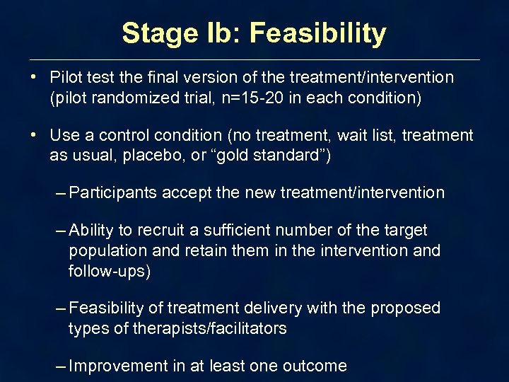 Stage Ib: Feasibility • Pilot test the final version of the treatment/intervention (pilot randomized