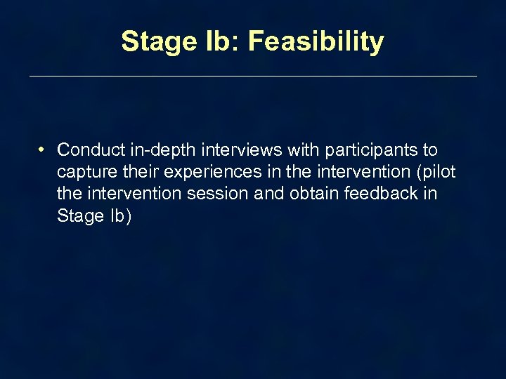 Stage Ib: Feasibility • Conduct in-depth interviews with participants to capture their experiences in