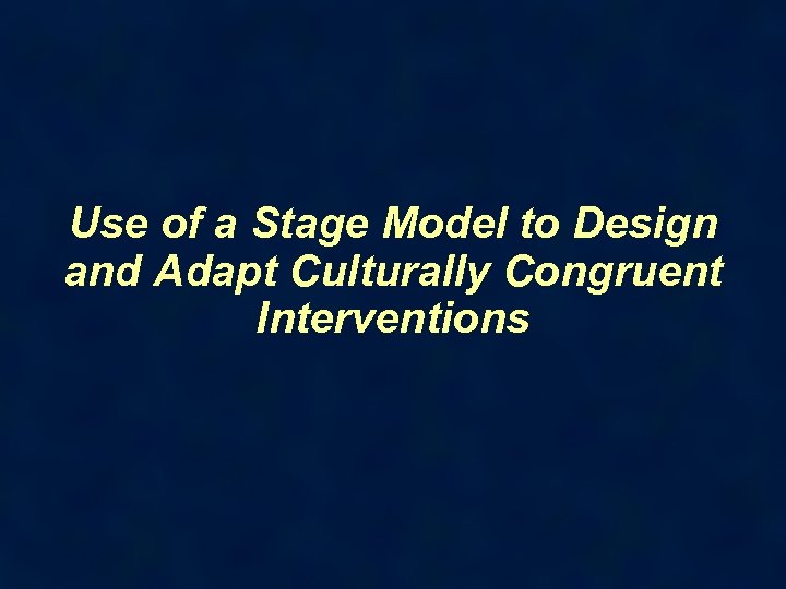 Use of a Stage Model to Design and Adapt Culturally Congruent Interventions 