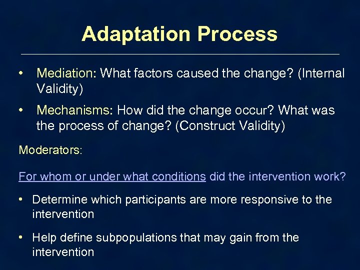 Adaptation Process • Mediation: What factors caused the change? (Internal Validity) • Mechanisms: How