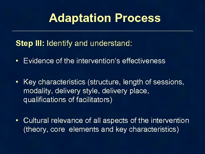 Adaptation Process Step III: Identify and understand: • Evidence of the intervention’s effectiveness •