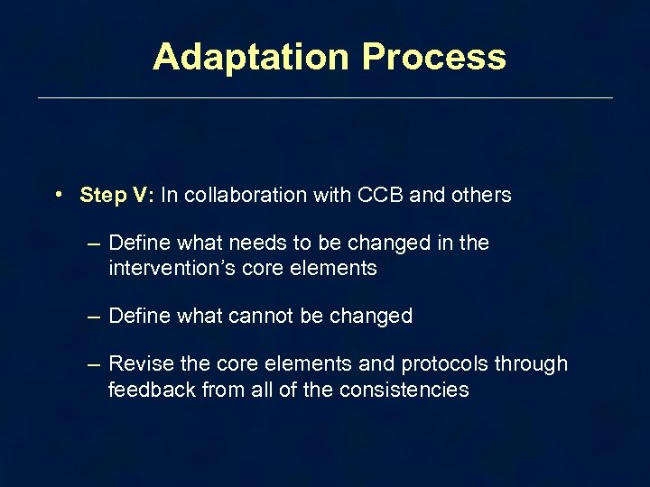 Adaptation Process • Step V: In collaboration with CCB and others – Define what