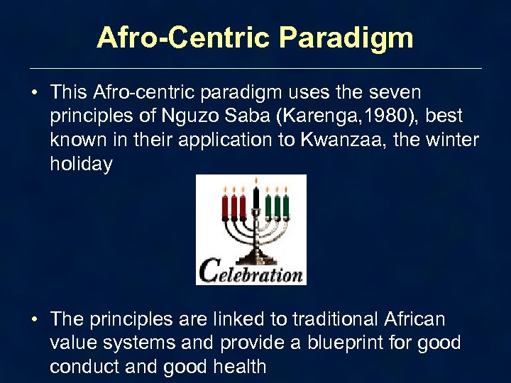 Afro-Centric Paradigm • This Afro-centric paradigm uses the seven principles of Nguzo Saba (Karenga,