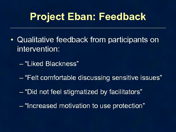 Project Eban: Feedback • Qualitative feedback from participants on intervention: ‒ “Liked Blackness” ‒