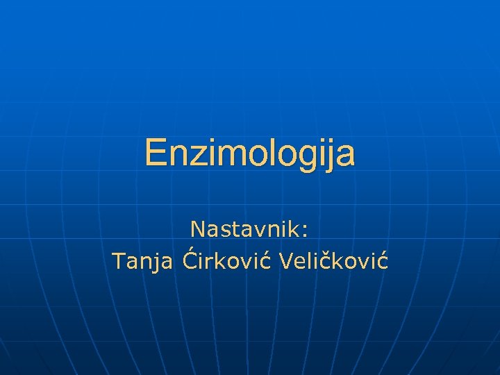 Enzimologija Nastavnik: Tanja Ćirković Veličković 