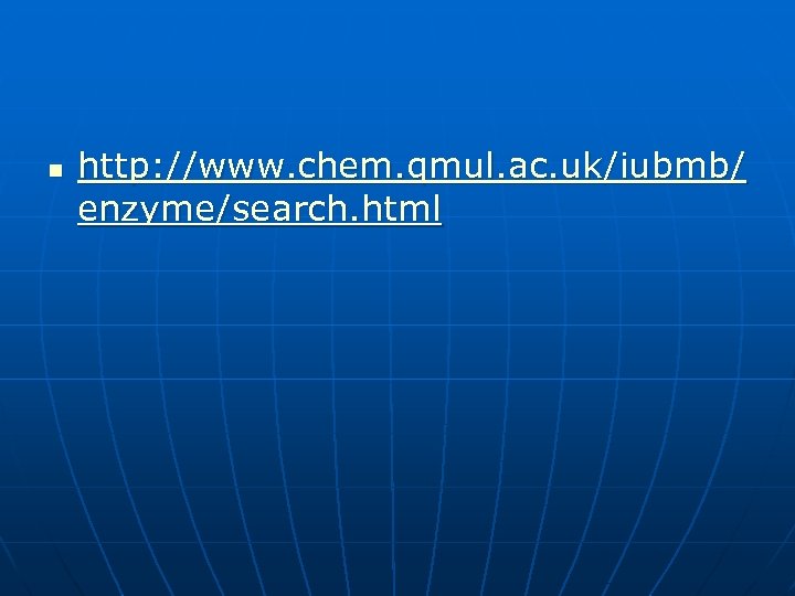 n http: //www. chem. qmul. ac. uk/iubmb/ enzyme/search. html 