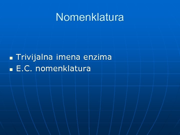 Nomenklatura n n Trivijalna imena enzima E. C. nomenklatura 