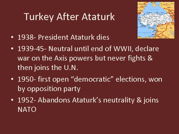 Turkey After Ataturk • 1938 - President Ataturk dies • 1939 -45 - Neutral