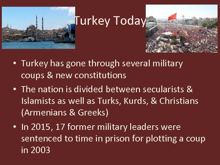 Turkey Today • Turkey has gone through several military coups & new constitutions •