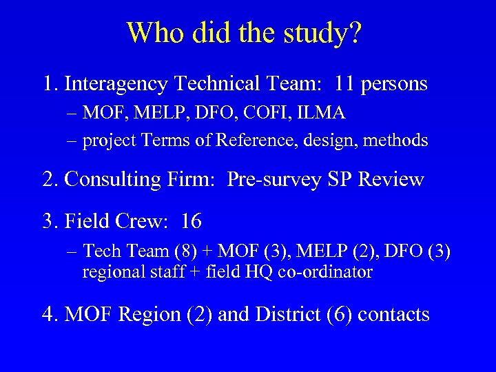 Who did the study? 1. Interagency Technical Team: 11 persons – MOF, MELP, DFO,