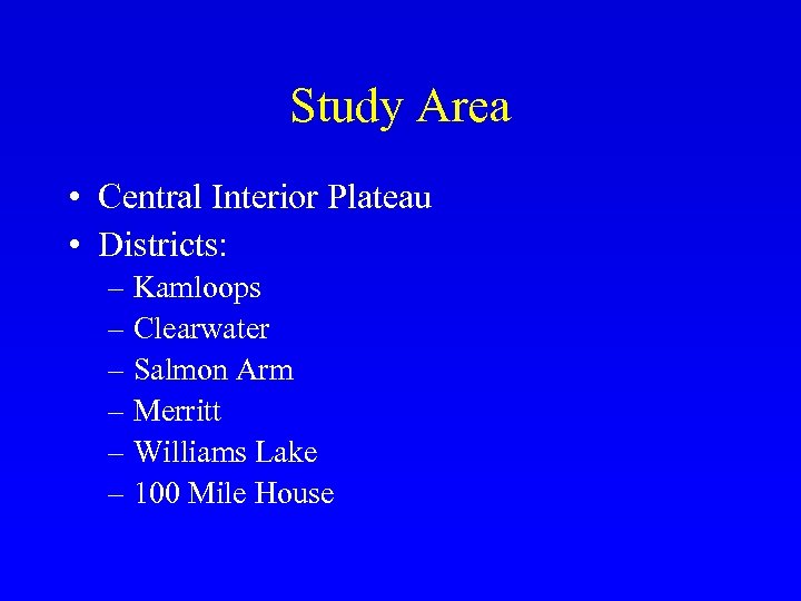 Study Area • Central Interior Plateau • Districts: – Kamloops – Clearwater – Salmon