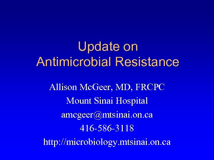 Update on Antimicrobial Resistance Allison Mc. Geer, MD, FRCPC Mount Sinai Hospital amcgeer@mtsinai. on.