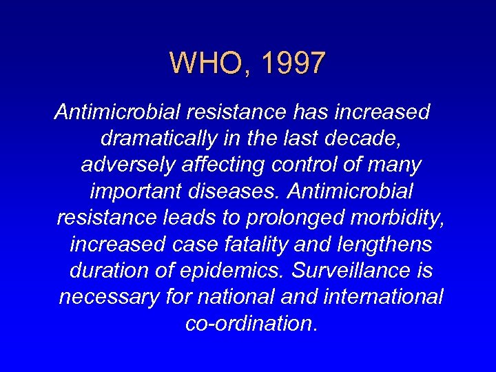 WHO, 1997 Antimicrobial resistance has increased dramatically in the last decade, adversely affecting control