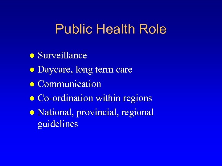 Public Health Role Surveillance l Daycare, long term care l Communication l Co-ordination within