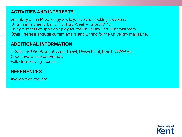 ACTIVITIES AND INTERESTS Secretary of the Psychology Society, involved booking speakers. Organised a charity
