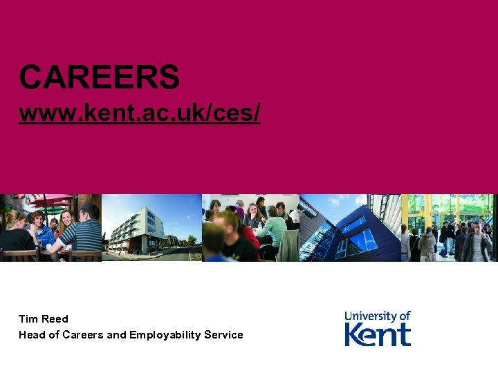 CAREERS www. kent. ac. uk/ces/ Tim Reed Head of Careers and Employability Service 