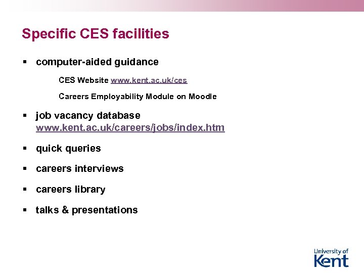Specific CES facilities § computer-aided guidance CES Website www. kent. ac. uk/ces Careers Employability