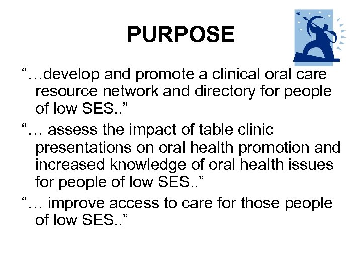 PURPOSE “…develop and promote a clinical oral care resource network and directory for people