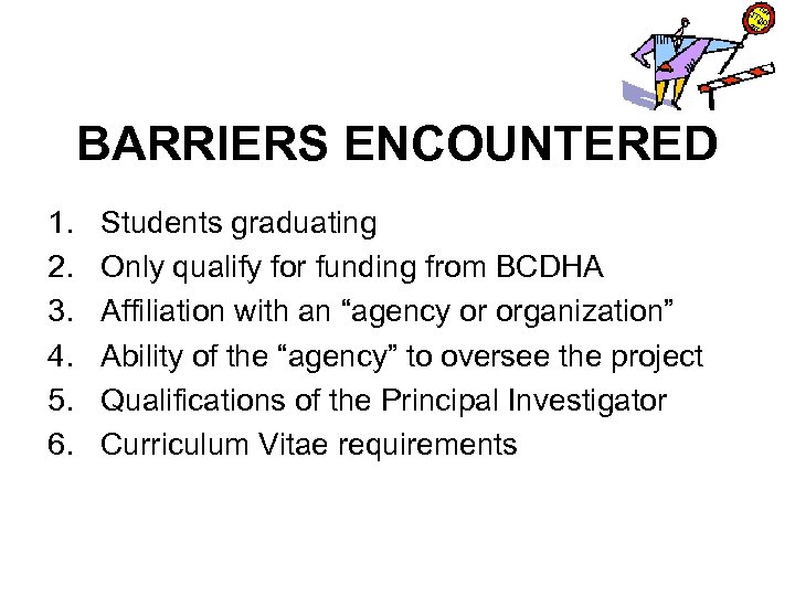 BARRIERS ENCOUNTERED 1. 2. 3. 4. 5. 6. Students graduating Only qualify for funding