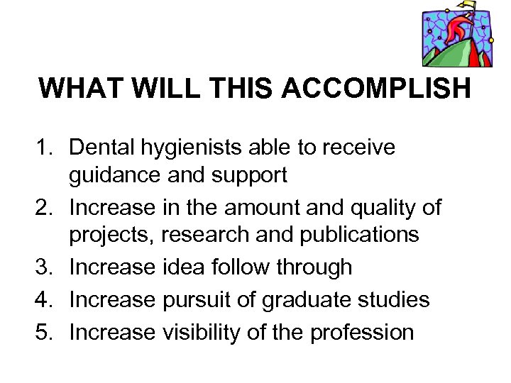 WHAT WILL THIS ACCOMPLISH 1. Dental hygienists able to receive guidance and support 2.