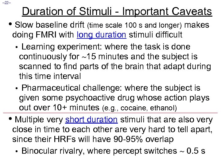 – 22– Duration of Stimuli - Important Caveats • Slow baseline drift (time scale