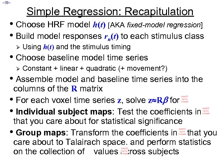 – 39– Simple Regression: Recapitulation • Choose HRF model h(t) [AKA fixed-model regression] •