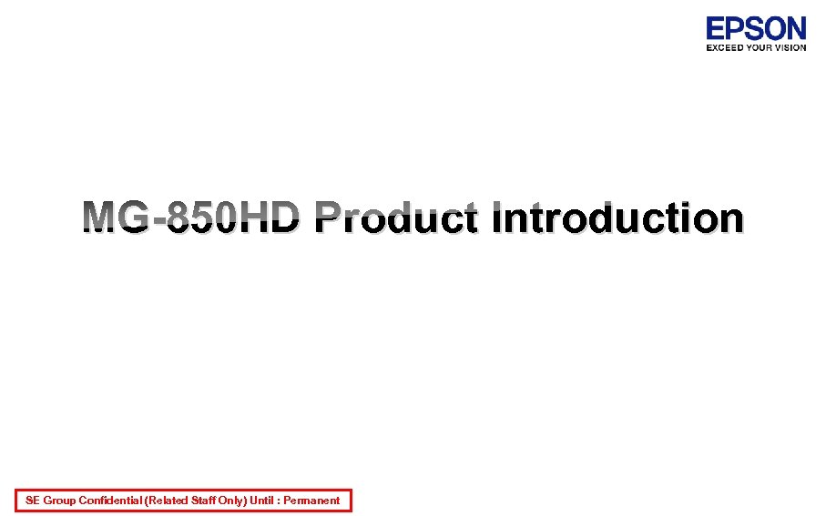 MG-850 HD Product Introduction SE Group Confidential (Related Staff Only) Until : Permanent 