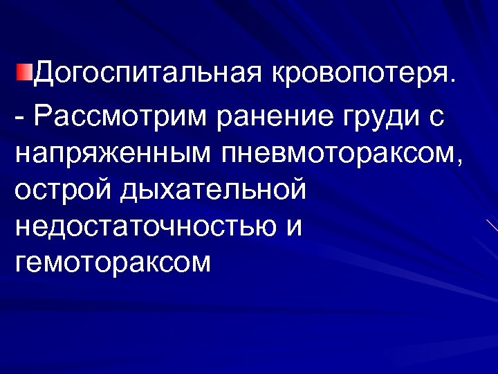 Догоспитальная кровопотеря. - Рассмотрим ранение груди с напряженным пневмотораксом, острой дыхательной недостаточностью и гемотораксом