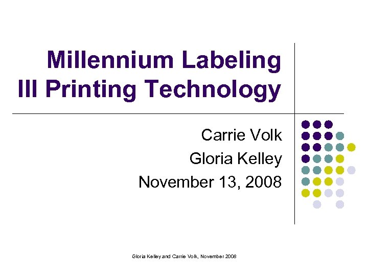 Millennium Labeling III Printing Technology Carrie Volk Gloria Kelley November 13, 2008 Gloria Kelley