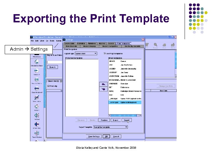 Exporting the Print Template Admin Settings Gloria Kelley and Carrie Volk, November 2008 