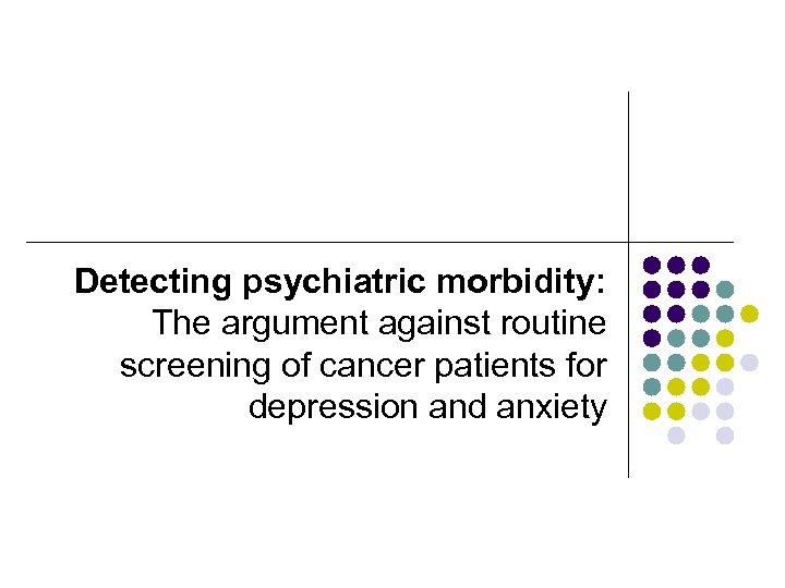 Detecting psychiatric morbidity: The argument against routine screening of cancer patients for depression and