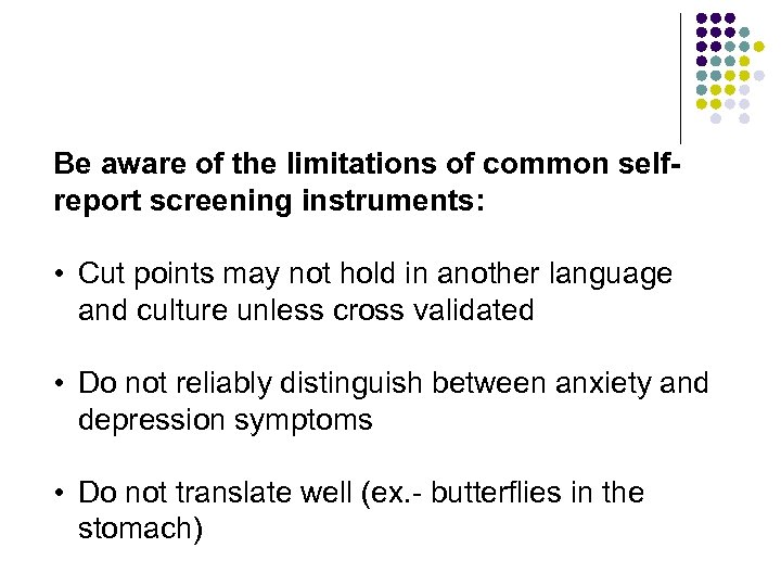 Be aware of the limitations of common selfreport screening instruments: • Cut points may