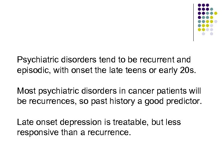 Psychiatric disorders tend to be recurrent and episodic, with onset the late teens or