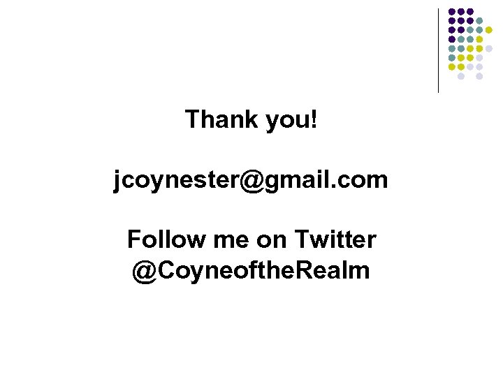 Thank you! jcoynester@gmail. com Follow me on Twitter @Coyneofthe. Realm 