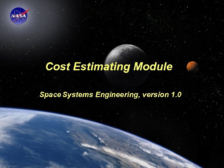 Cost Estimating Module Space Systems Engineering, version 1. 0 Space Systems Engineering: Cost Estimating