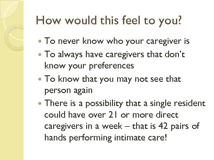 How would this feel to you? To never know who your caregiver is To