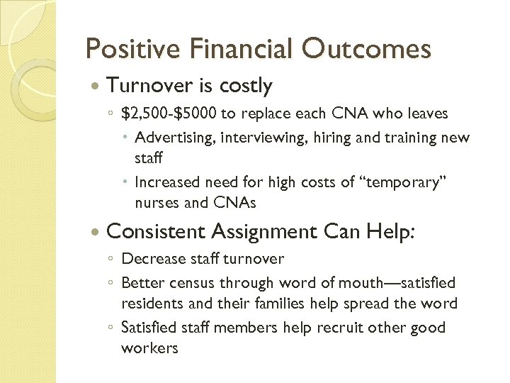 Positive Financial Outcomes Turnover is costly ◦ $2, 500 -$5000 to replace each CNA